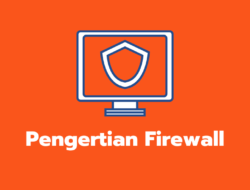 Firewall Adalah: Pengertian, Jenis, Dan Fungsinya