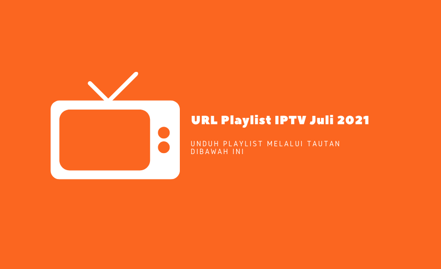 URL Playlist IPTV Juli 2021