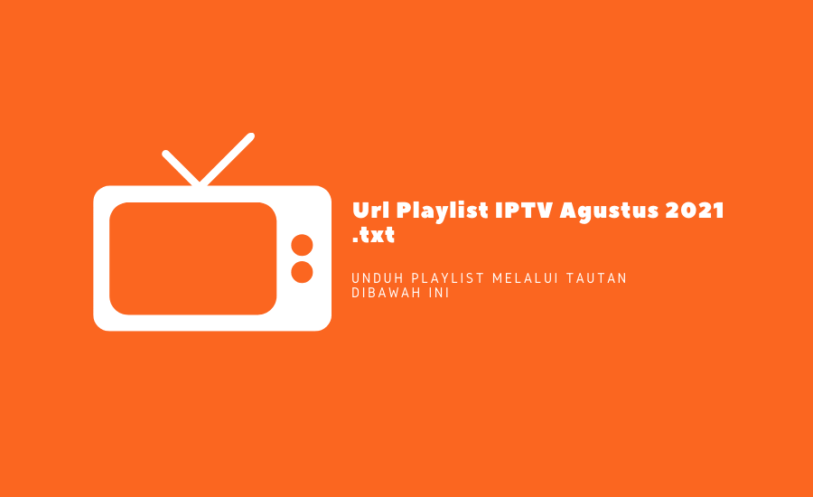 Url Playlist IPTV Agustus 2021 txt