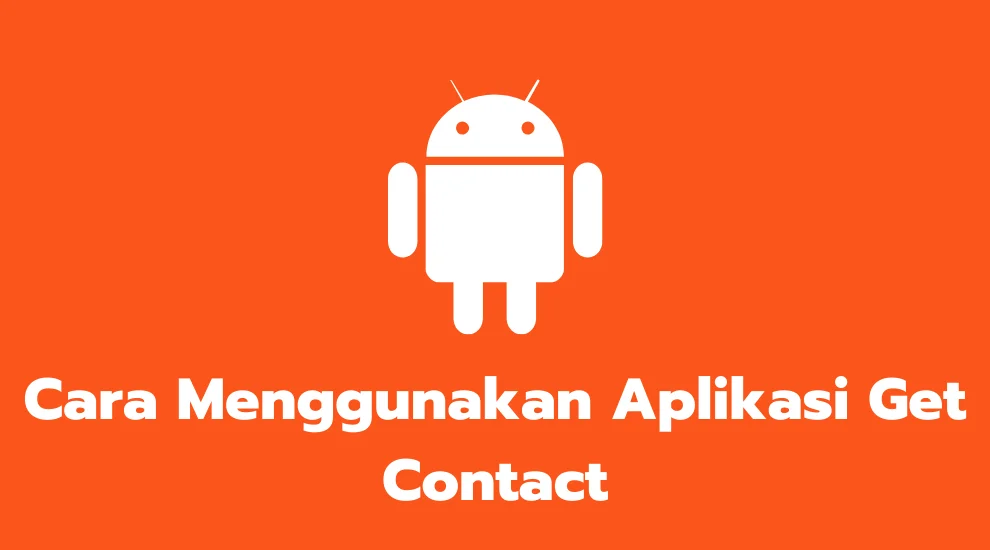 Cara Menggunakan Aplikasi Get Contact