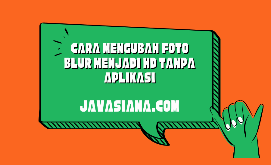 Cara Mengubah Foto Blur Menjadi HD Tanpa Aplikasi