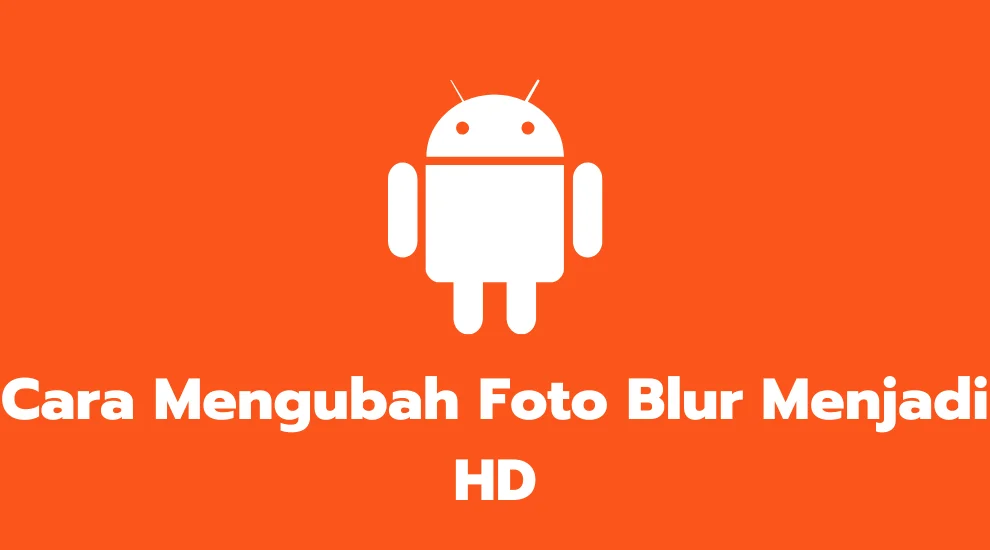 Cara Mengubah Foto Blur Menjadi HD