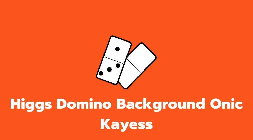 Higgs Domino Background Onic Kayess