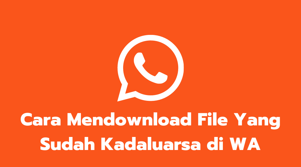 Cara Mendownload File Yang Sudah Kadaluarsa di WA