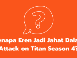 Kenapa Eren Jadi Jahat Dalam Attack on Titan Season 4?
